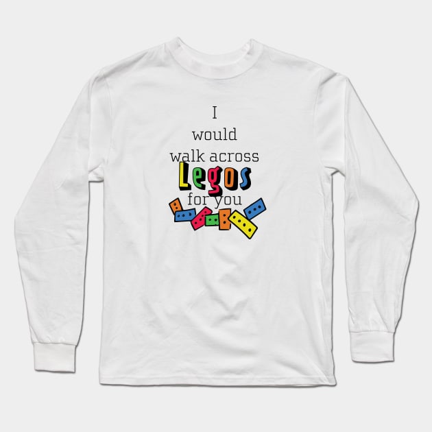 I Would Walk Across Legos For You Long Sleeve T-Shirt by Nataliatcha23